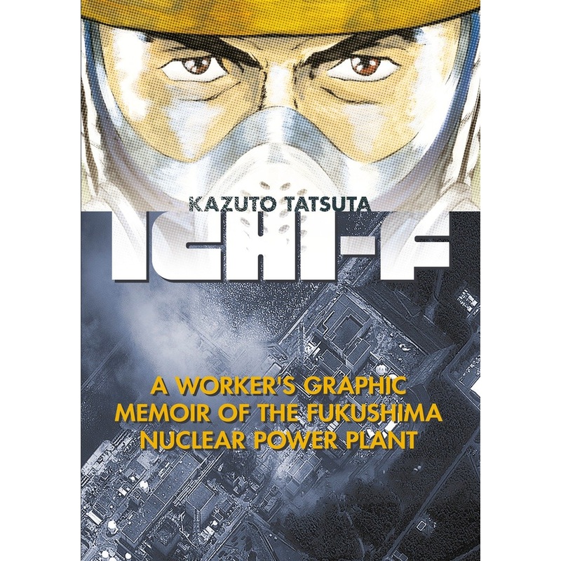 Ichi-F: A Worker’s Graphic Memoir of the Fukushima Nuclear Power Plant
