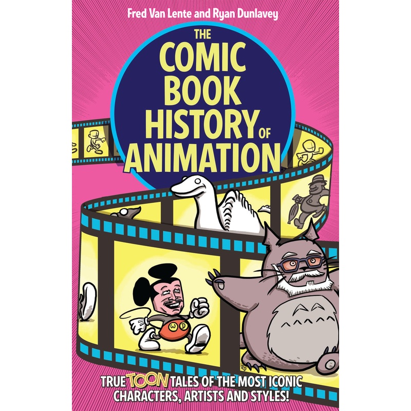 The Comic Book History of Animation: True Toon Tales of the Most Iconic Characters, Artists and Styles!