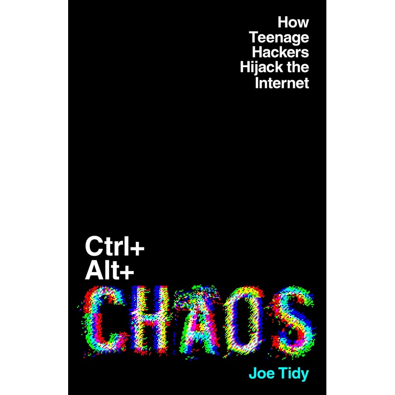 CTRL + ALT + CHAOS How Teenage Hackers Hijack the Internet