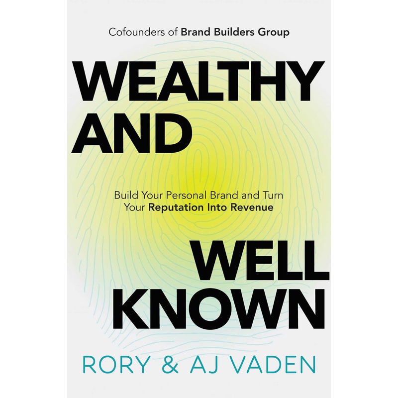 Wealthy and Well-Known Build Your Personal Brand and Turn Your Reputation into Revenue