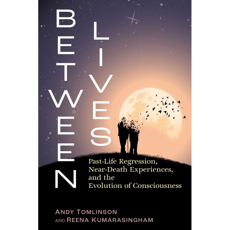 Between Lives Past-Life Regression, Near-Death Experiences, and the Evolution of Consciousness