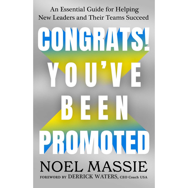 Congrats! You’ve Been Promoted An Essential Guide for Helping New Leaders and Their Teams Succeed