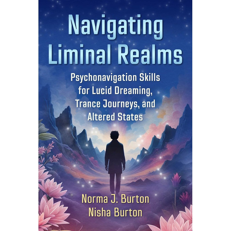 Navigating Liminal Realms Psychonavigation Skills for Lucid Dreaming, Trance Journeys, and Altered States
