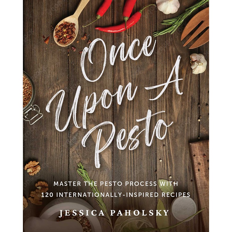 Once Upon a Pesto Master the Pesto Process with 120 Internationally-Inspired Recipes