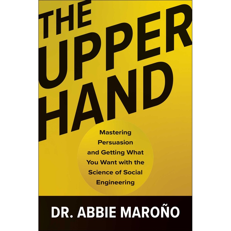 The Upper Hand Mastering Persuasion and Getting What You Want with the Science of Social Engineering