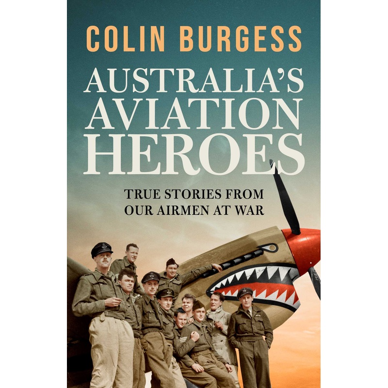 Australia’s Aviation Heroes True stories from our airmen at war