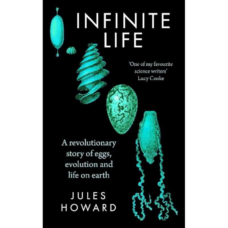 Infinite Life A Revolutionary Story of Eggs, Evolution and Life on Earth