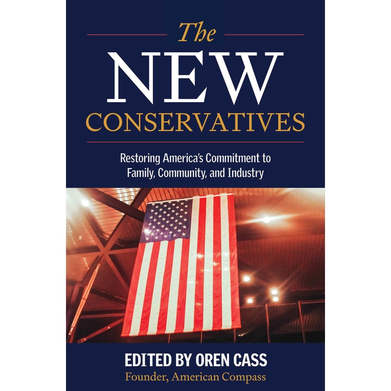 The New Conservatives Restoring America’s Commitment to Family, Community, and Industry