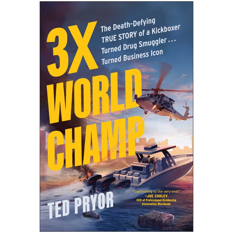 3X World Champ The Death-Defying True Story of a Kickboxer Turned Drug Smuggler . . . Turned Business Icon