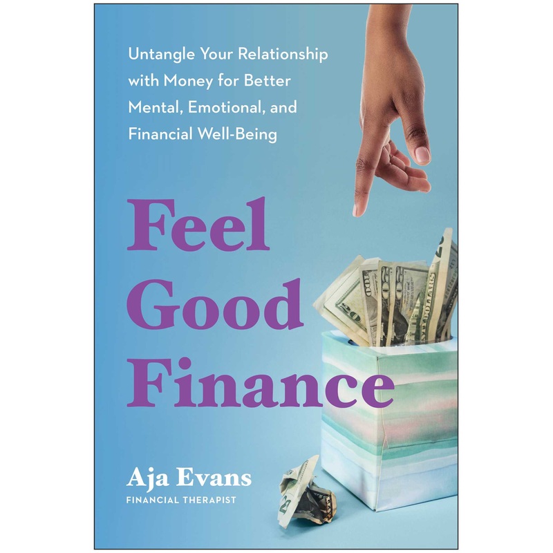 Feel-Good Finance Untangle Your Relationship with Money for Better Mental, Emotional, and Financial Well-Being