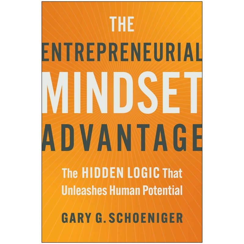 The Entrepreneurial Mindset Advantage The Hidden Logic That Unleashes Human Potential