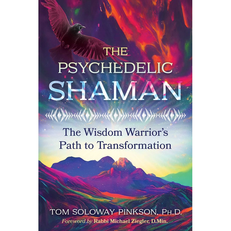 The Psychedelic Shaman The Wisdom Warrior’s Path to Transformation