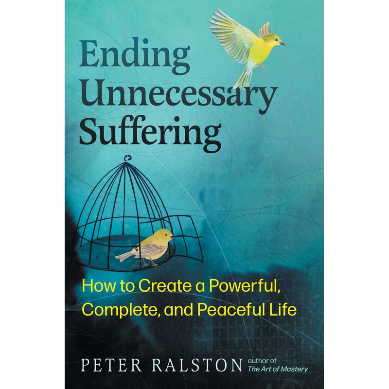 Ending Unnecessary Suffering How to Create a Powerful, Complete, and Peaceful Life
