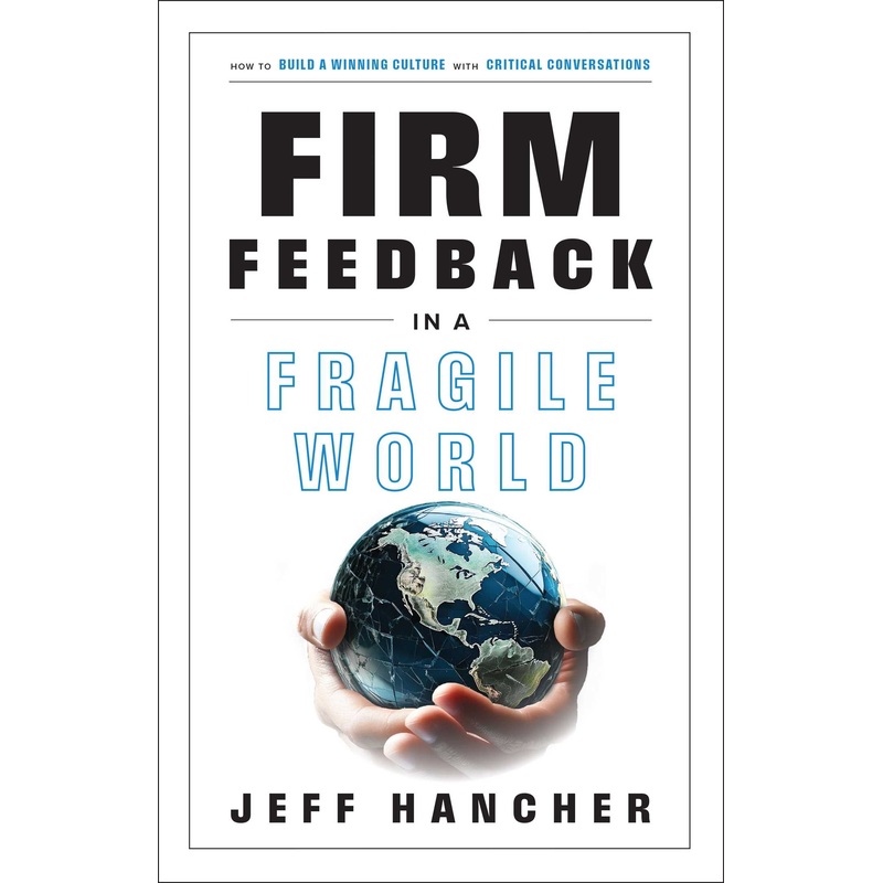 Firm Feedback in a Fragile World How to Build a Winning Culture with Critical Conversations