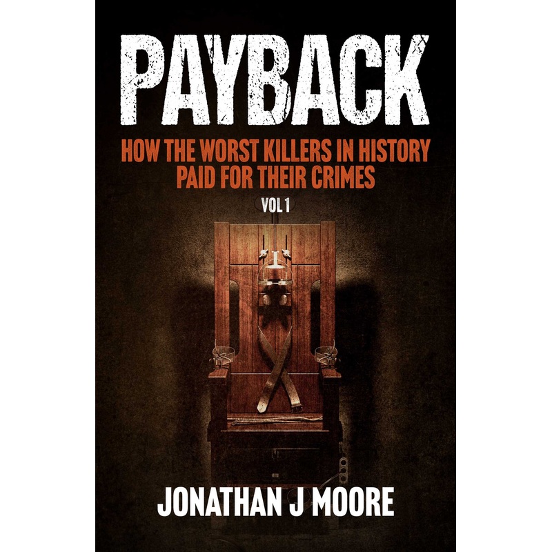Payback How the Worst Killers in History Paid for Their Crimes, Vol 1