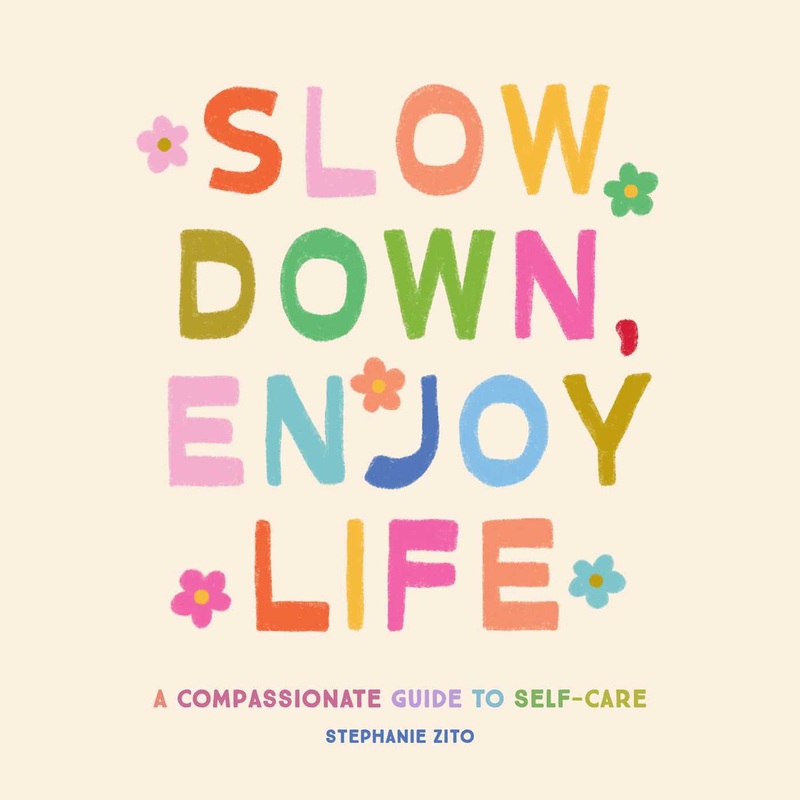 Slow Down, Enjoy Life A Compassionate Guide to Self-Care