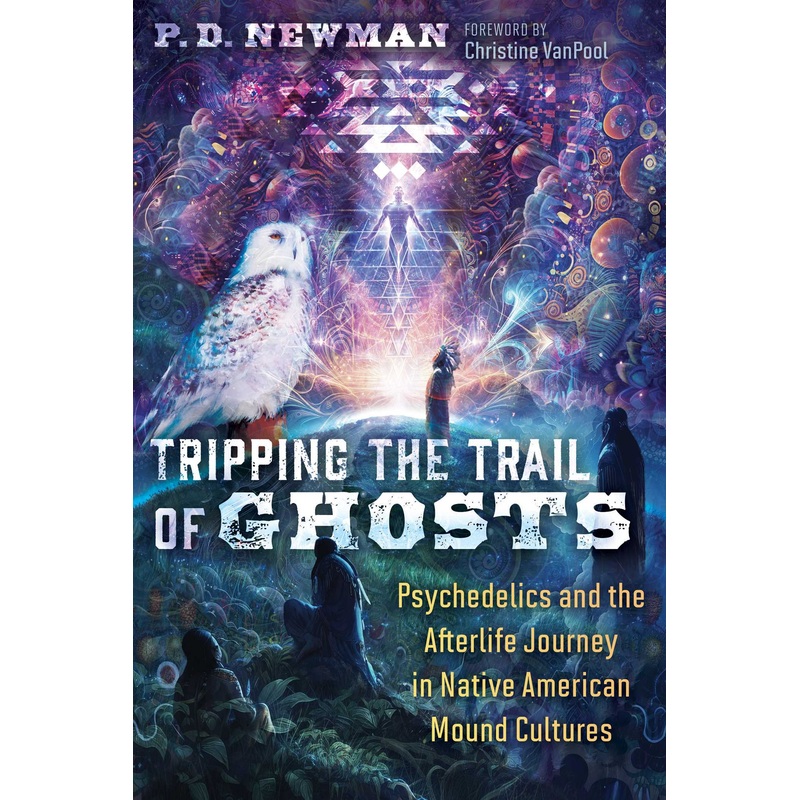 Tripping the Trail of Ghosts Psychedelics and the Afterlife Journey in Native American Mound Cultures