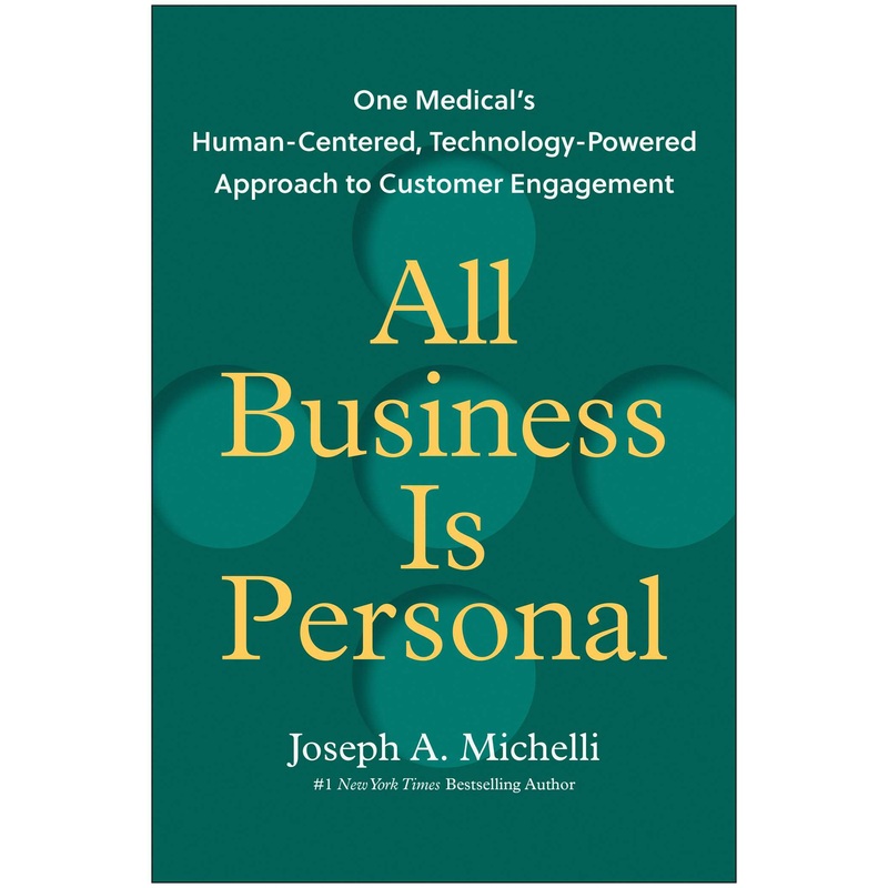 All Business Is Personal One Medical’s Human-Centered, Technology-Powered Approach to Customer Engagement