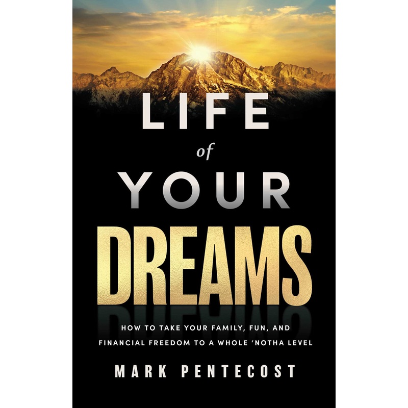 Life of Your Dreams How to Take Your Family, Fun, and Financial Freedom to a Whole ‘Notha Level