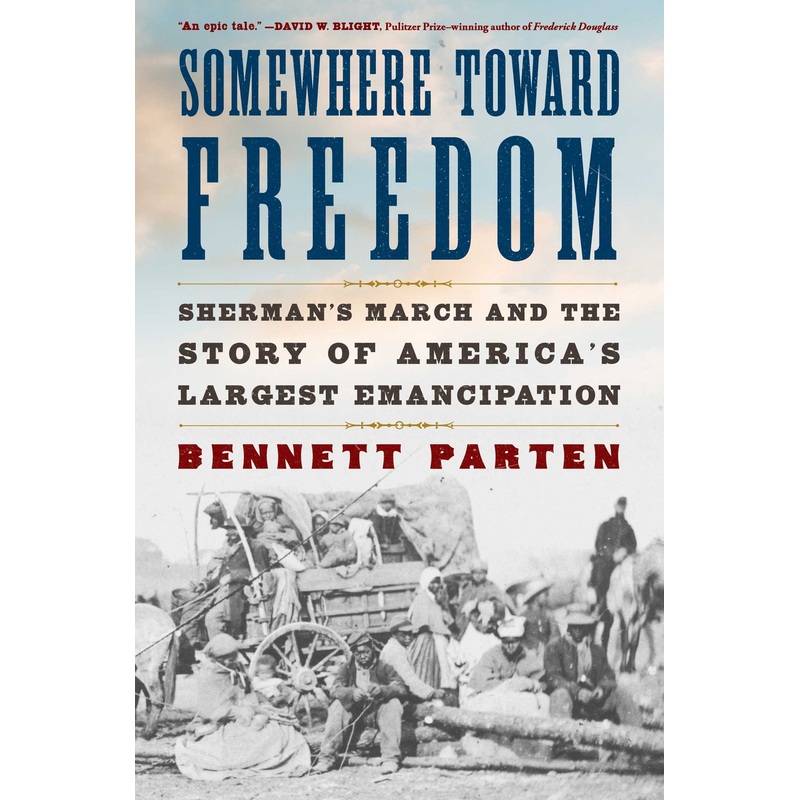 Somewhere Toward Freedom Sherman’s March and the Story of America’s Largest Emancipation