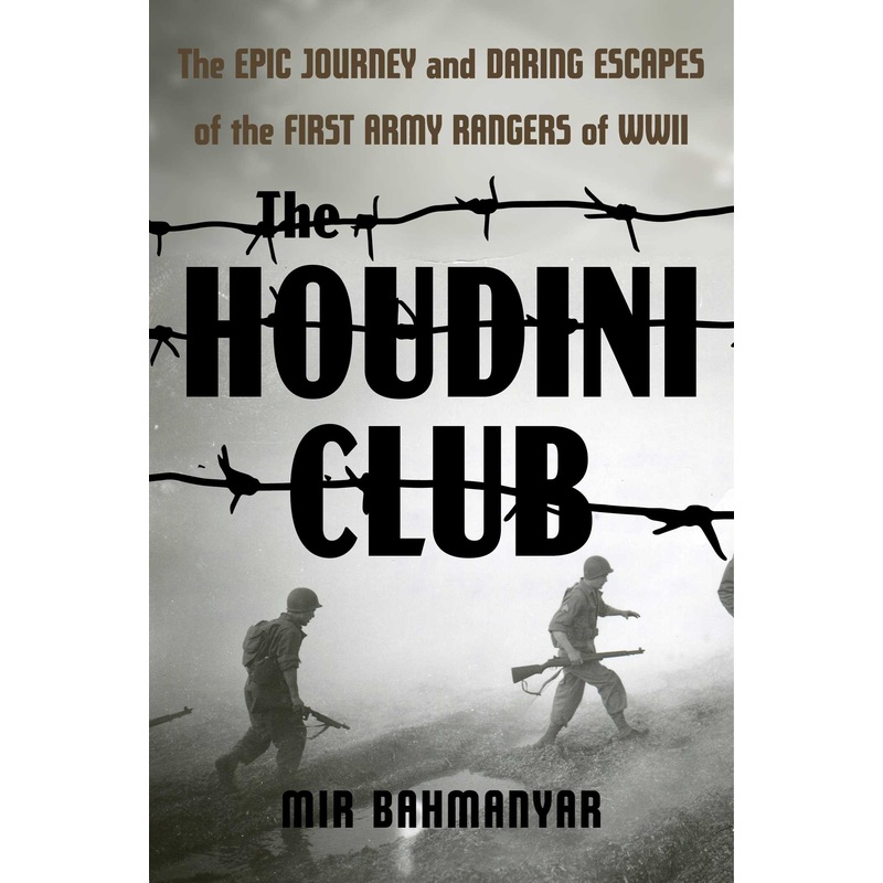 The Houdini Club The Epic Journey and Daring Escapes of the First Army Rangers of WWII