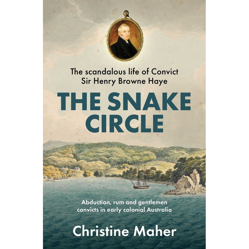 The Snake Circle The Scandalous Life of Sir Henry Browne Hayes Convict adventurer, reprobate and fortune hunter