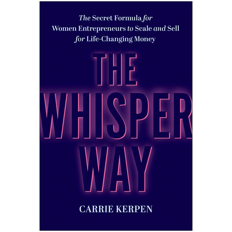 The Whisper Way The Secret Formula for Women Entrepreneurs to Scale and Sell for Life-Changing Money