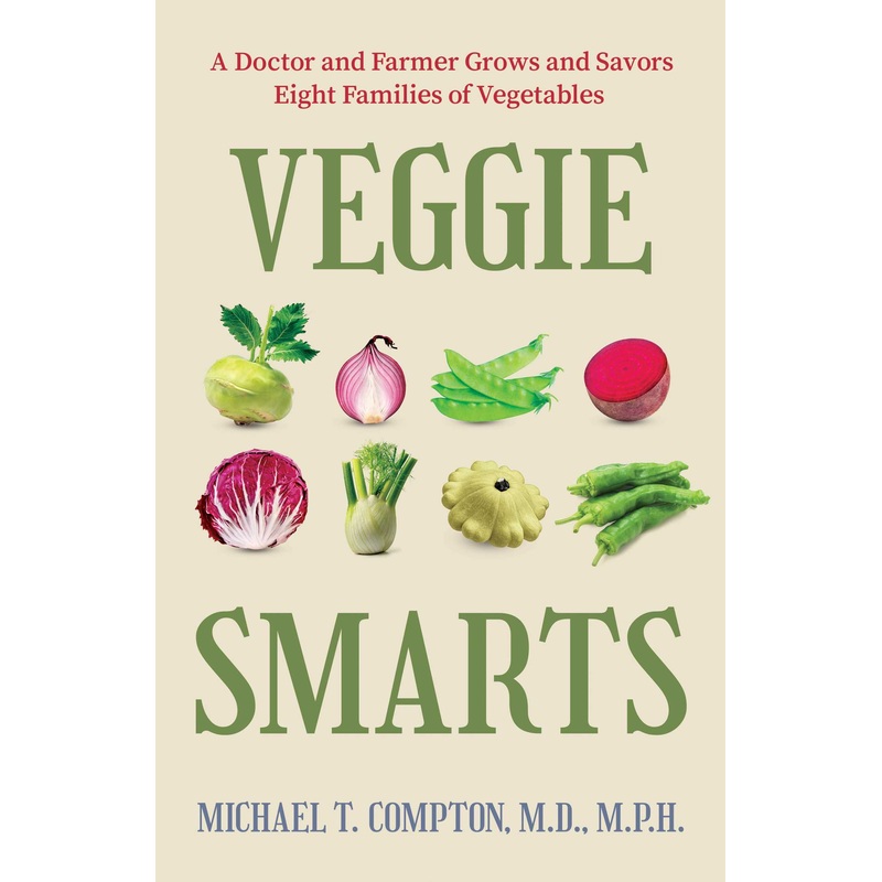 Veggie Smarts A Doctor and Farmer Grows and Savors Eight Families of Vegetables