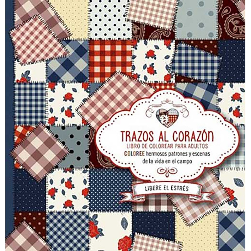 Trazos al corazn: Coloree hermosos patrones y escenas de la vida en el campo / Brushstrokes from the Heart. Color Beautiful Patterns and Country Life Scenes