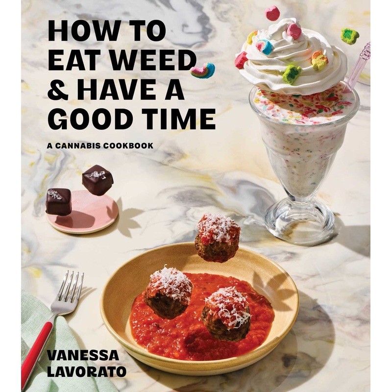 How to Eat Weed and Have a Good Time A Cannabis Cookbook