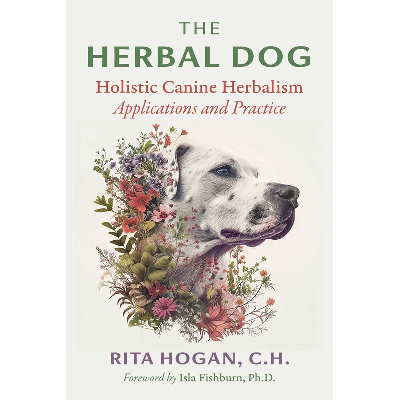 The Herbal Dog Holistic Canine Herbalism Applications and Practice