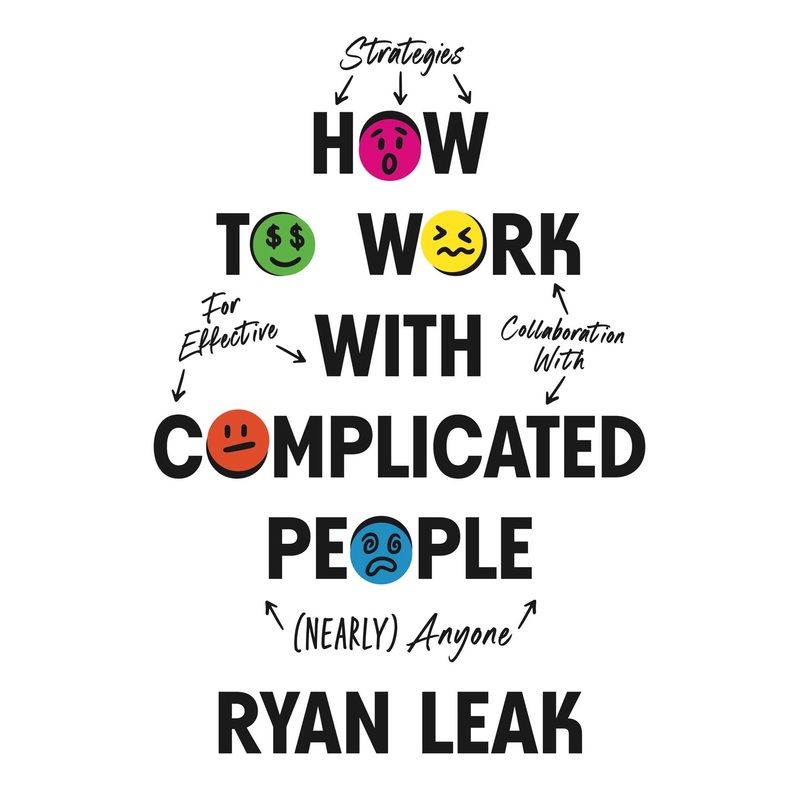 How to Work with Complicated People Strategies for Effective Collaboration with (Nearly) Anyone