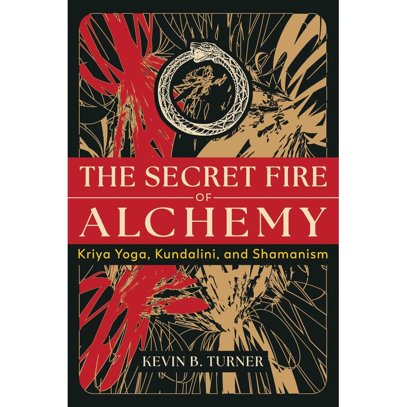 The Secret Fire of Alchemy Kriya Yoga, Kundalini, and Shamanism