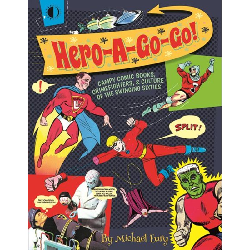 Hero A Go Go Campy Comic Books Crimefighters And Culture Of The Swinging Sixties  | TPB
